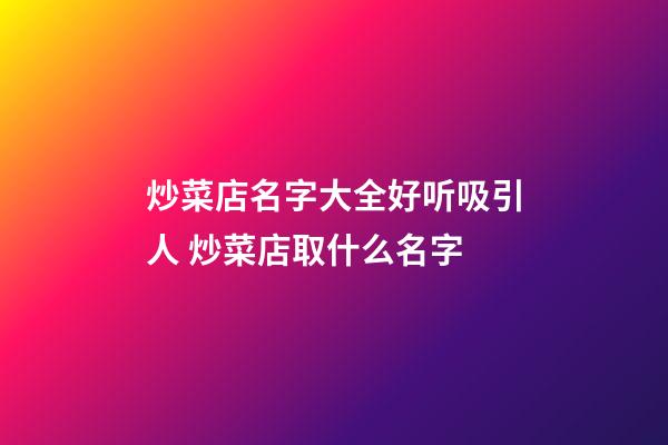 炒菜店名字大全好听吸引人 炒菜店取什么名字-第1张-店铺起名-玄机派